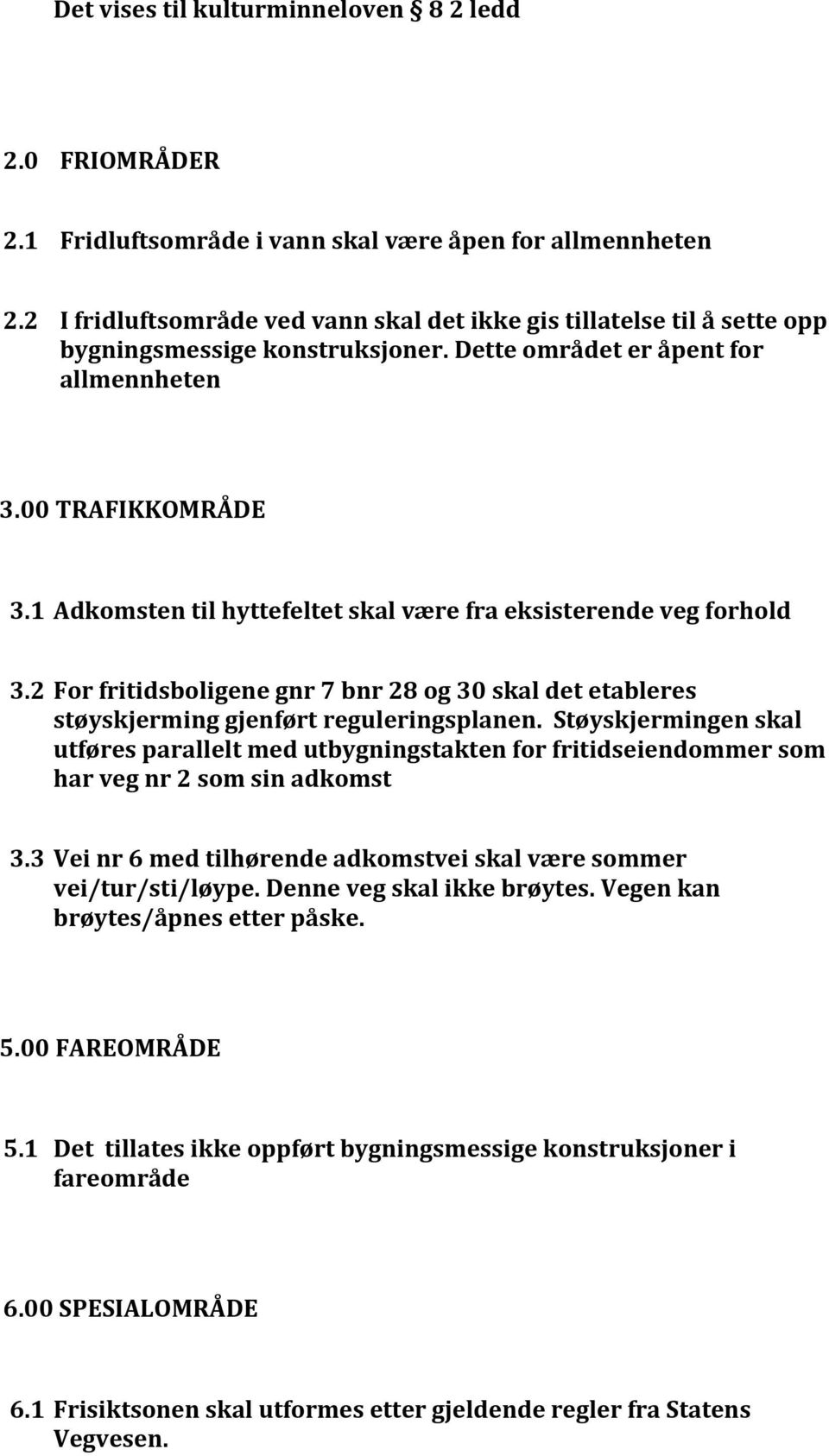 2 Forfritidsboligenegnr7bnr28og30skaldetetableres støyskjerminggjenførtreguleringsplanen.støyskjermingenskal utføresparalleltmedutbygningstaktenforfritidseiendommersom harvegnr2somsinadkomst 3.