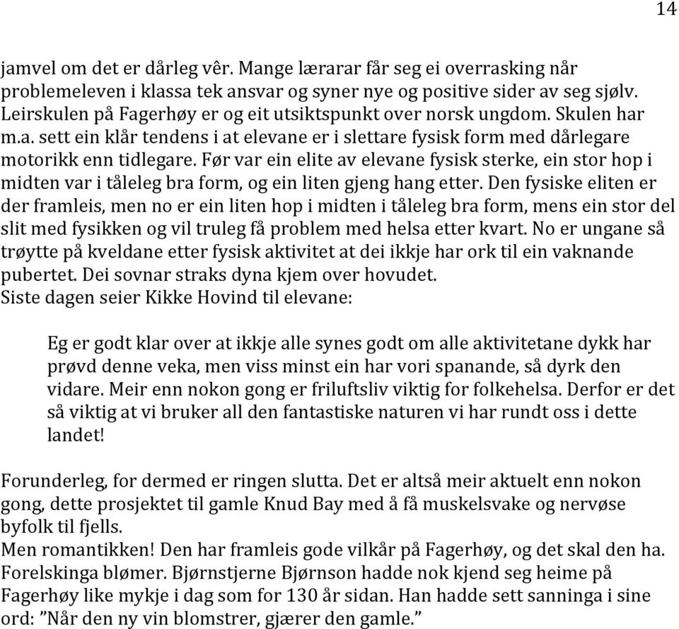 Før var ein elite av elevane fysisk sterke, ein stor hop i midten var i tåleleg bra form, og ein liten gjeng hang etter.