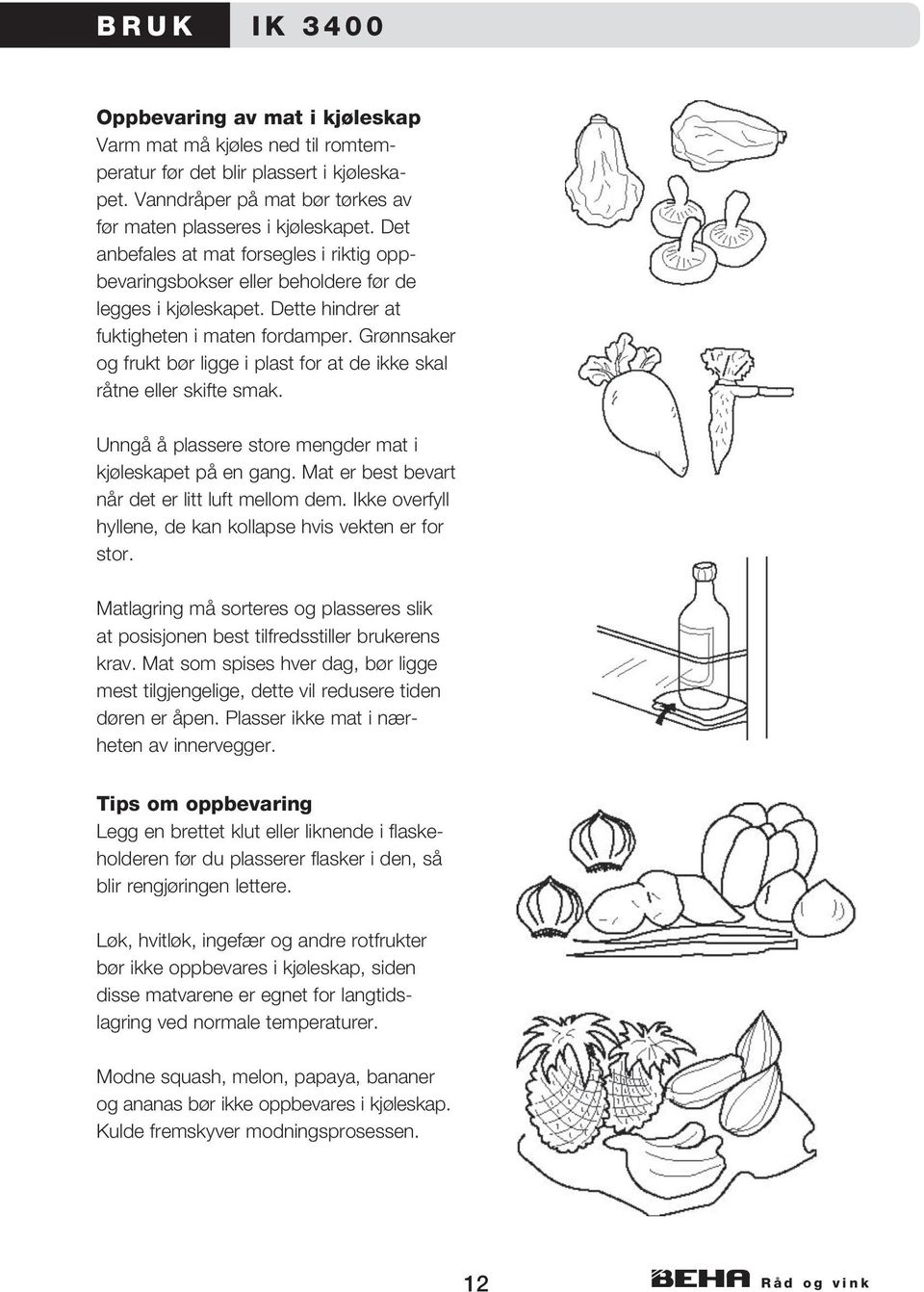 Grønnsaker og frukt bør ligge i plast for at de ikke skal råtne eller skifte smak. Unngå å plassere store mengder mat i kjøleskapet på en gang. Mat er best bevart når det er litt luft mellom dem.