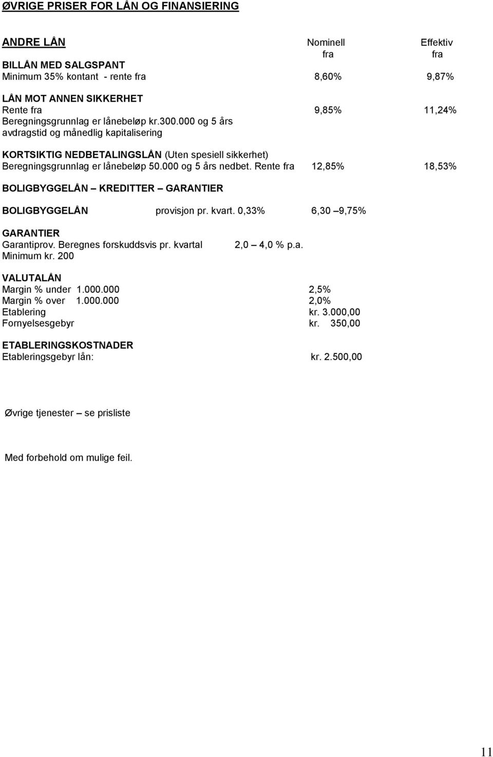 Rente 12,85% 18,53% BOLIGBYGGELÅN KREDITTER GARANTIER BOLIGBYGGELÅN provisjon pr. kvart. 0,33% 6,30 9,75% GARANTIER Garantiprov. Beregnes forskuddsvis pr. kvartal Minimum kr. 200 2,0 4,0 % p.a. VALUTALÅN Margin % under 1.