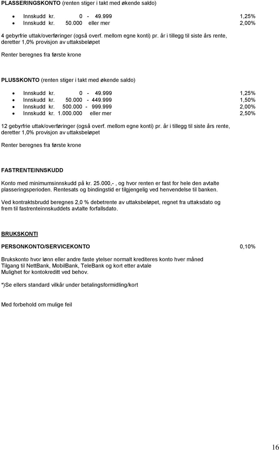 500.000-999.999 2,00% Innskudd kr. 1.000.000 eller mer 2,50% 12 gebyrfrie uttak/overføringer (også overf. mellom egne konti) pr.