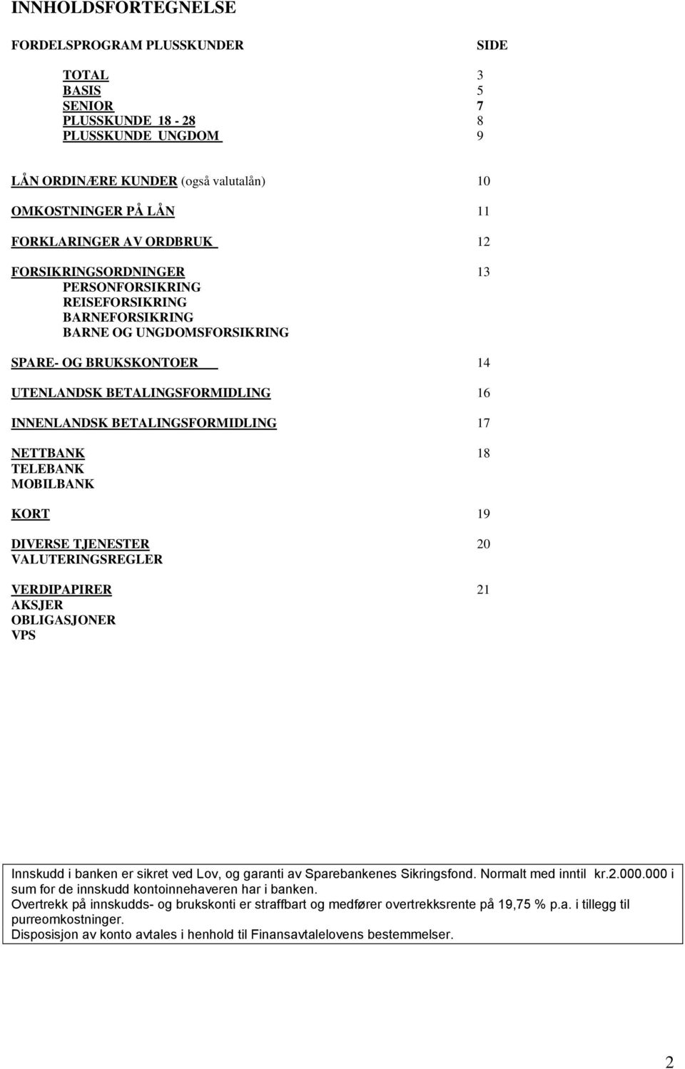 BETALINGSFORMIDLING 17 NETTBANK 18 TELEBANK MOBILBANK KORT 19 DIVERSE TJENESTER 20 VALUTERINGSREGLER VERDIPAPIRER 21 AKSJER OBLIGASJONER VPS Innskudd i banken er sikret ved Lov, og garanti av