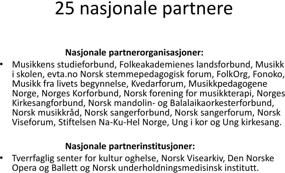 musikkterapi, Norges Kirkesangforbund, Norsk mandolin- og Balalaikaorkesterforbund, Norsk musikkråd, Norsk sangerforbund, Norsk sangerforum, Norsk Viseforum,