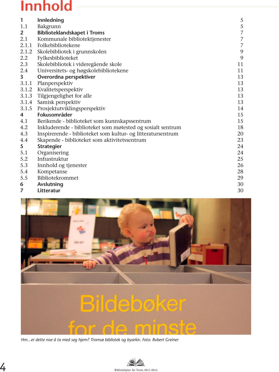 1.4 Samisk perspektiv 13 3.1.5 Prosjektutviklingsperspektiv 14 4 Fokusområder 15 4.1 Berikende - biblioteket som kunnskapssentrum 15 4.