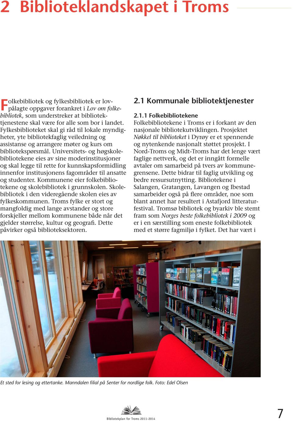 Universitets- og høgskolebibliotekene eies av sine moderinstitusjoner og skal legge til rette for kunnskapsformidling innenfor institusjonens fagområder til ansatte og studenter.