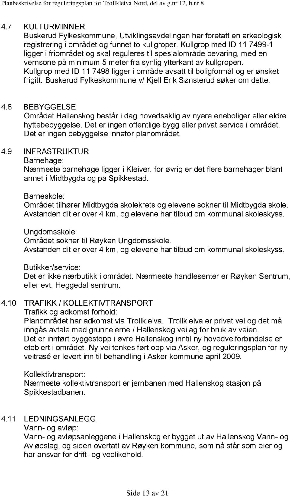 Kullgrop med ID 11 7498 ligger i område avsatt til boligformål og er ønsket frigitt. Buskerud Fylkeskommune v/ Kjell Erik Sønsterud søker om dette. 4.