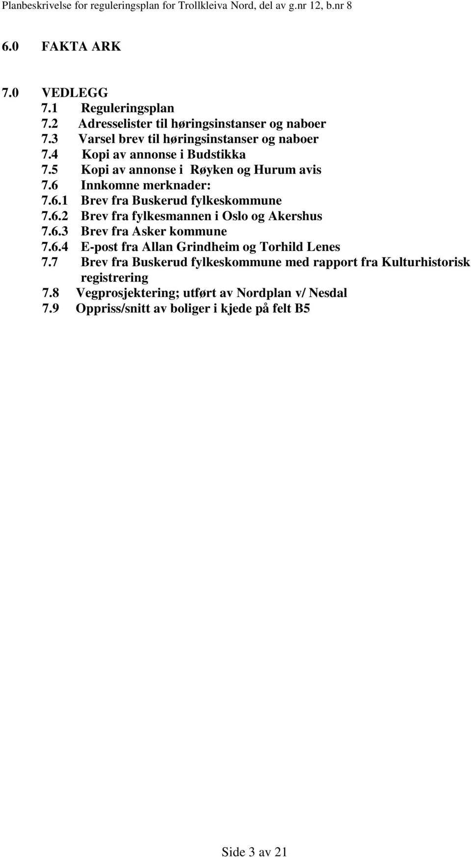 6.3 Brev fra Asker kommune 7.6.4 E-post fra Allan Grindheim og Torhild Lenes 7.