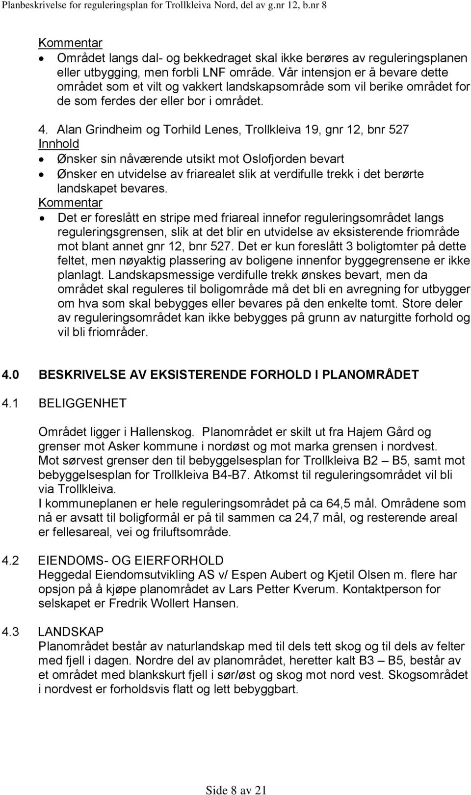 Alan Grindheim og Torhild Lenes, Trollkleiva 19, gnr 12, bnr 527 Innhold Ønsker sin nåværende utsikt mot Oslofjorden bevart Ønsker en utvidelse av friarealet slik at verdifulle trekk i det berørte