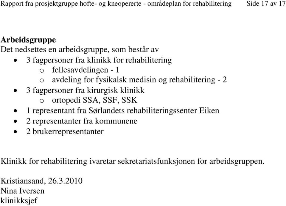 fagpersoner fra kirurgisk klinikk o ortopedi SSA, SSF, SSK 1 representant fra Sørlandets rehabiliteringssenter Eiken 2 representanter fra