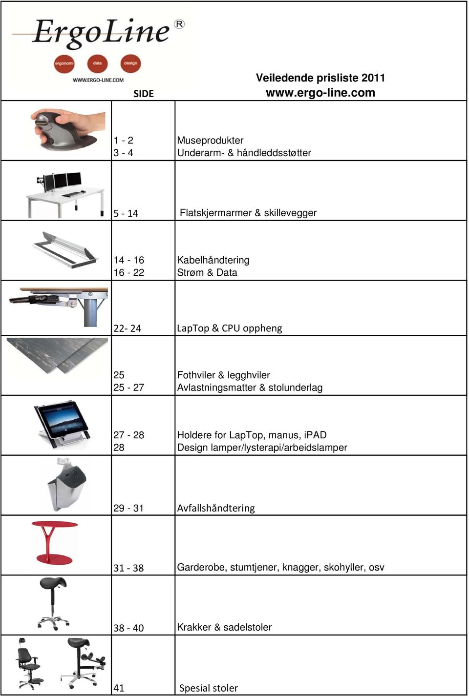 Kabelhåndtering Strøm & Data 22 24 LapTop & CPU oppheng 25 Fothviler & legghviler 25-27 Avlastningsmatter &