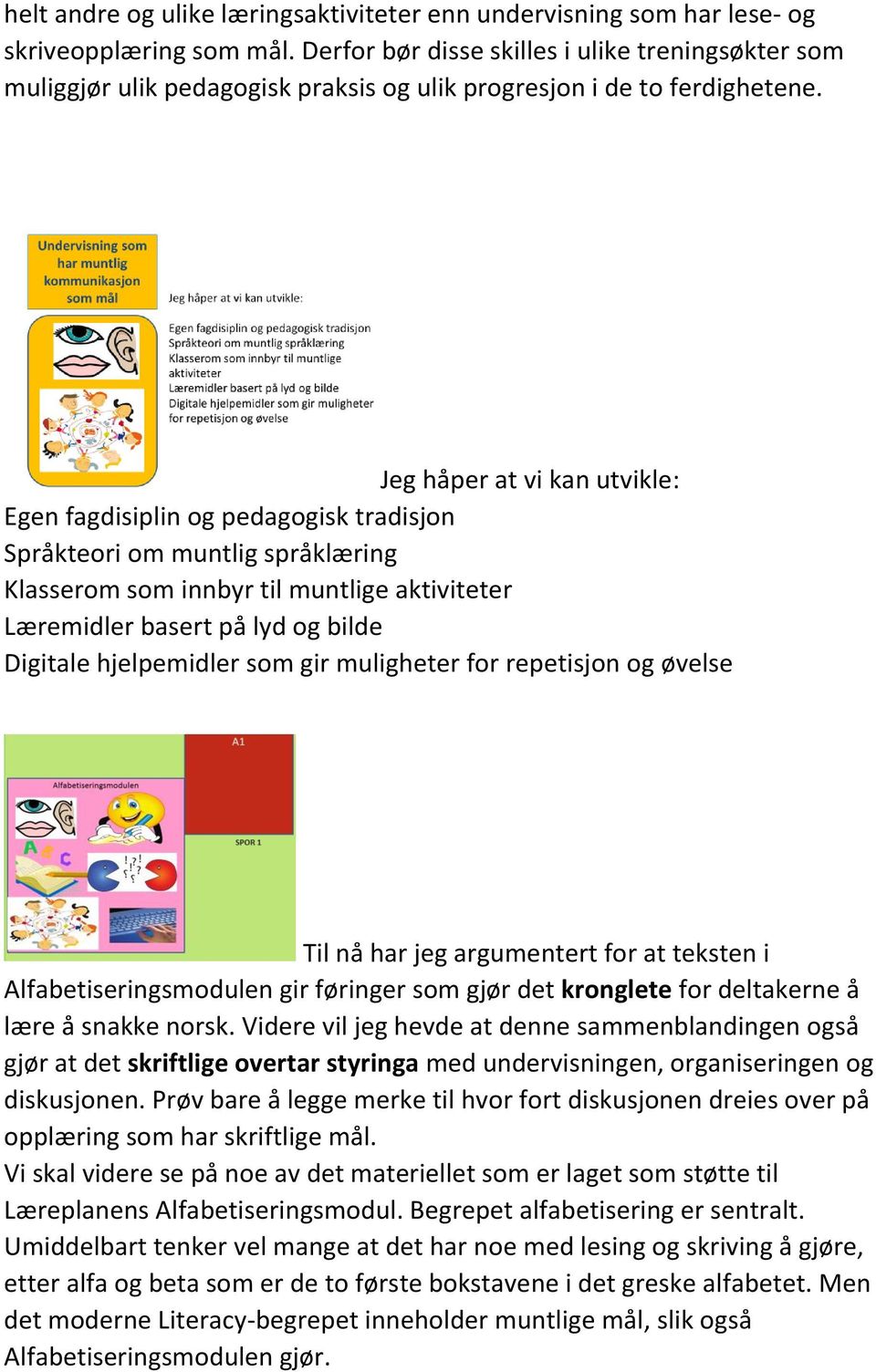 Jeg håper at vi kan utvikle: Egen fagdisiplin og pedagogisk tradisjon Språkteori om muntlig språklæring Klasserom som innbyr til muntlige aktiviteter Læremidler basert på lyd og bilde Digitale