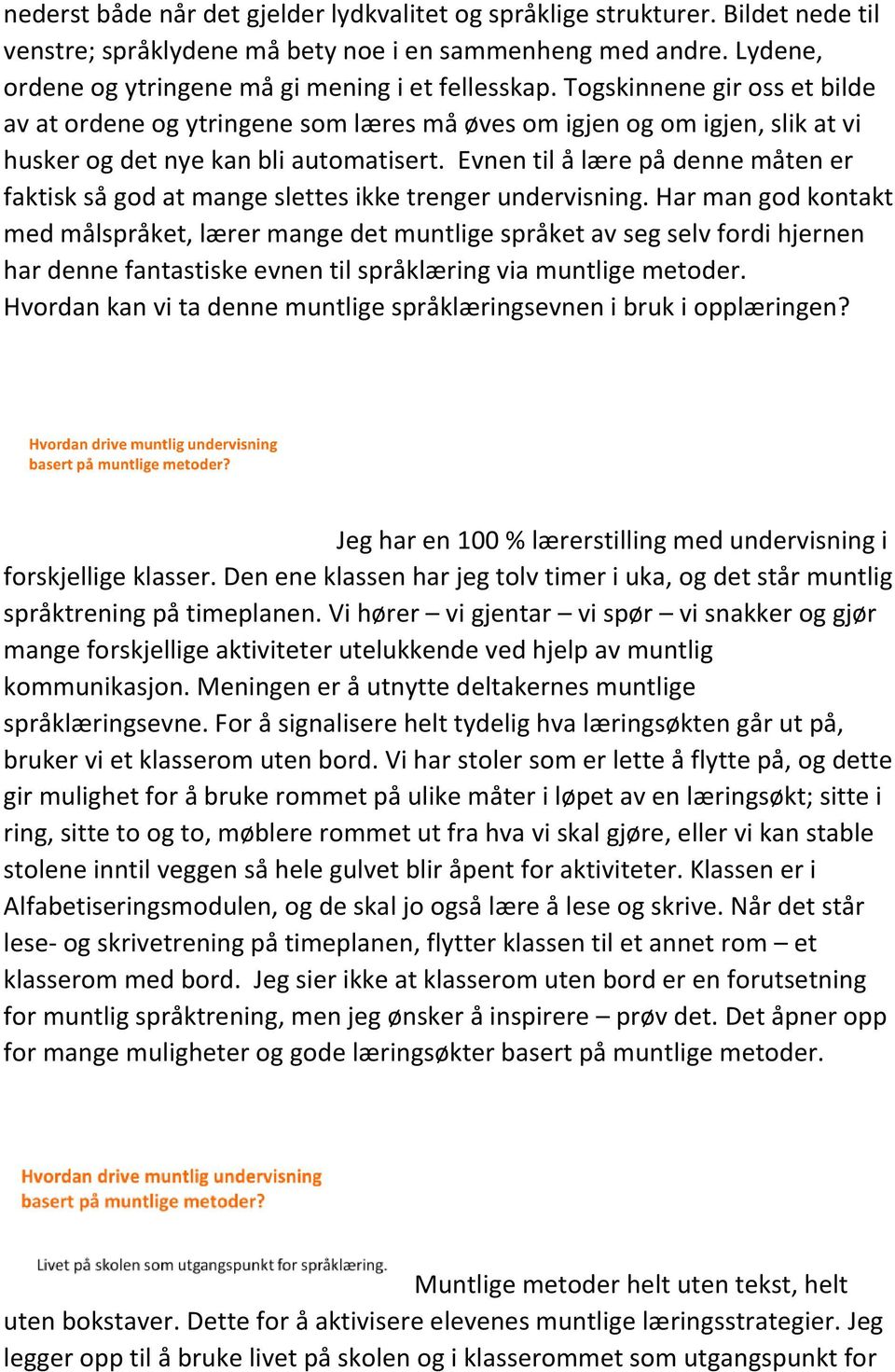 Evnen til å lære på denne måten er faktisk så god at mange slettes ikke trenger undervisning.