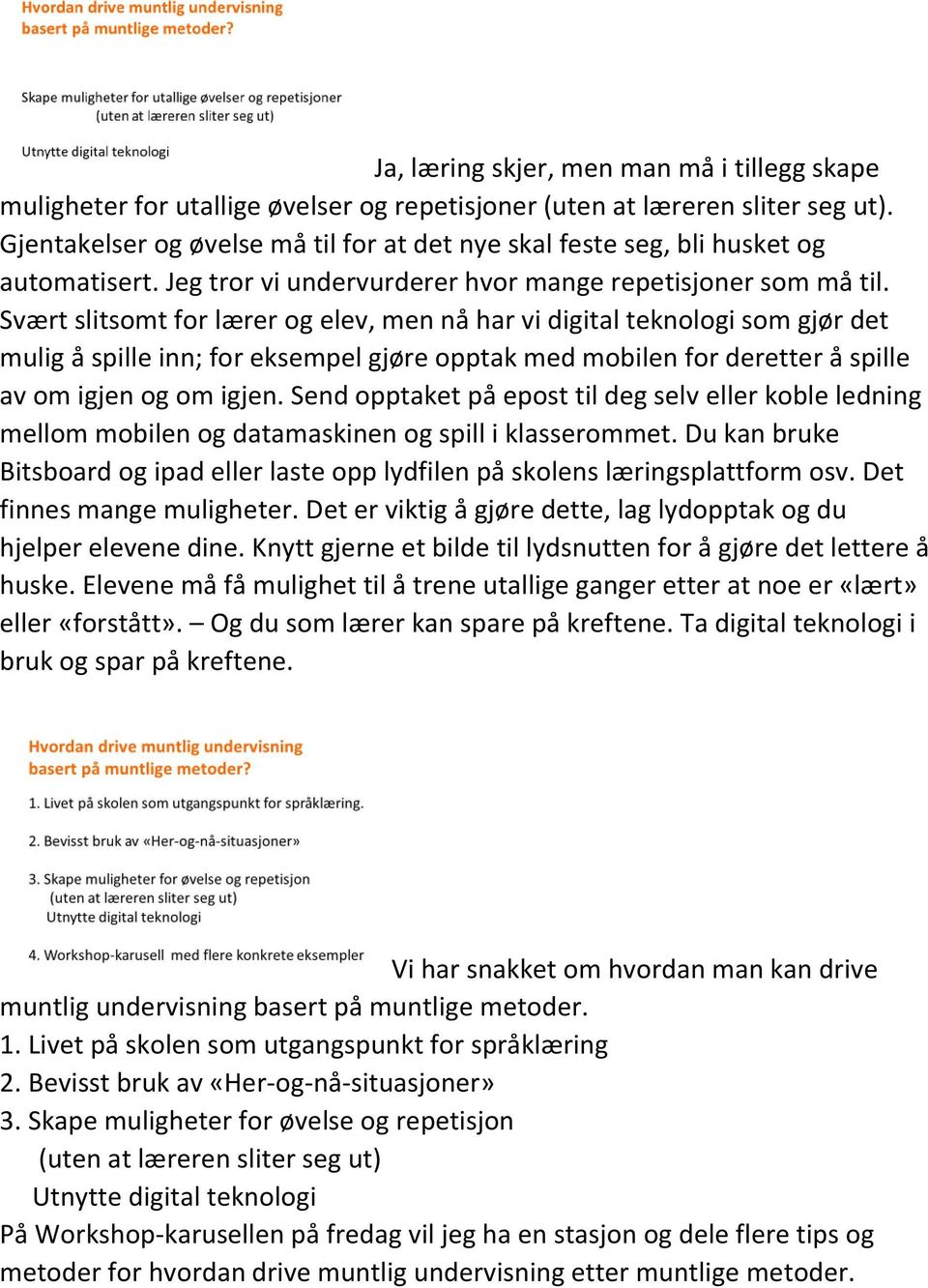 Svært slitsomt for lærer og elev, men nå har vi digital teknologi som gjør det mulig å spille inn; for eksempel gjøre opptak med mobilen for deretter å spille av om igjen og om igjen.