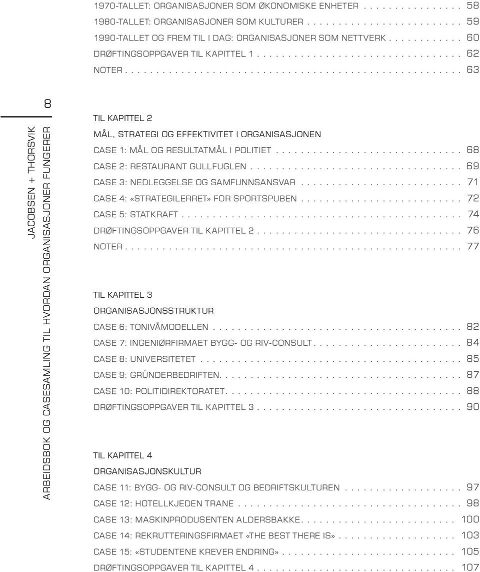 ... 63 JACOBSEN + THORSVIK 8 ARBEIDSBOK OG CASESAMLING TIL HVORDAN ORGANISASJONER FUNGERER TIL KAPITTEL 2 MÅL, STRATEGI OG EFFEKTIVITET I ORGANISASJONEN CASE 1: MÅL OG RESULTATMÅL I POLITIET.