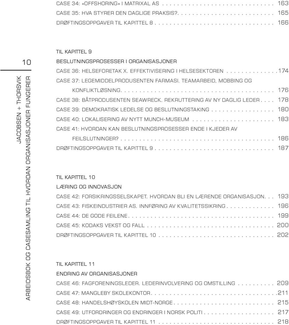 EFFEKTIVISERING I HELSESEKTOREN...174 CASE 37: LEGEMIDDELPRODUSENTEN FARMASI. TEAMARBEID, MOBBING OG KONFLIKTLØSNING... 176 CASE 38: BÅTPRODUSENTEN SEAWRECK. REKRUTTERING AV NY DAGLIG LEDER.