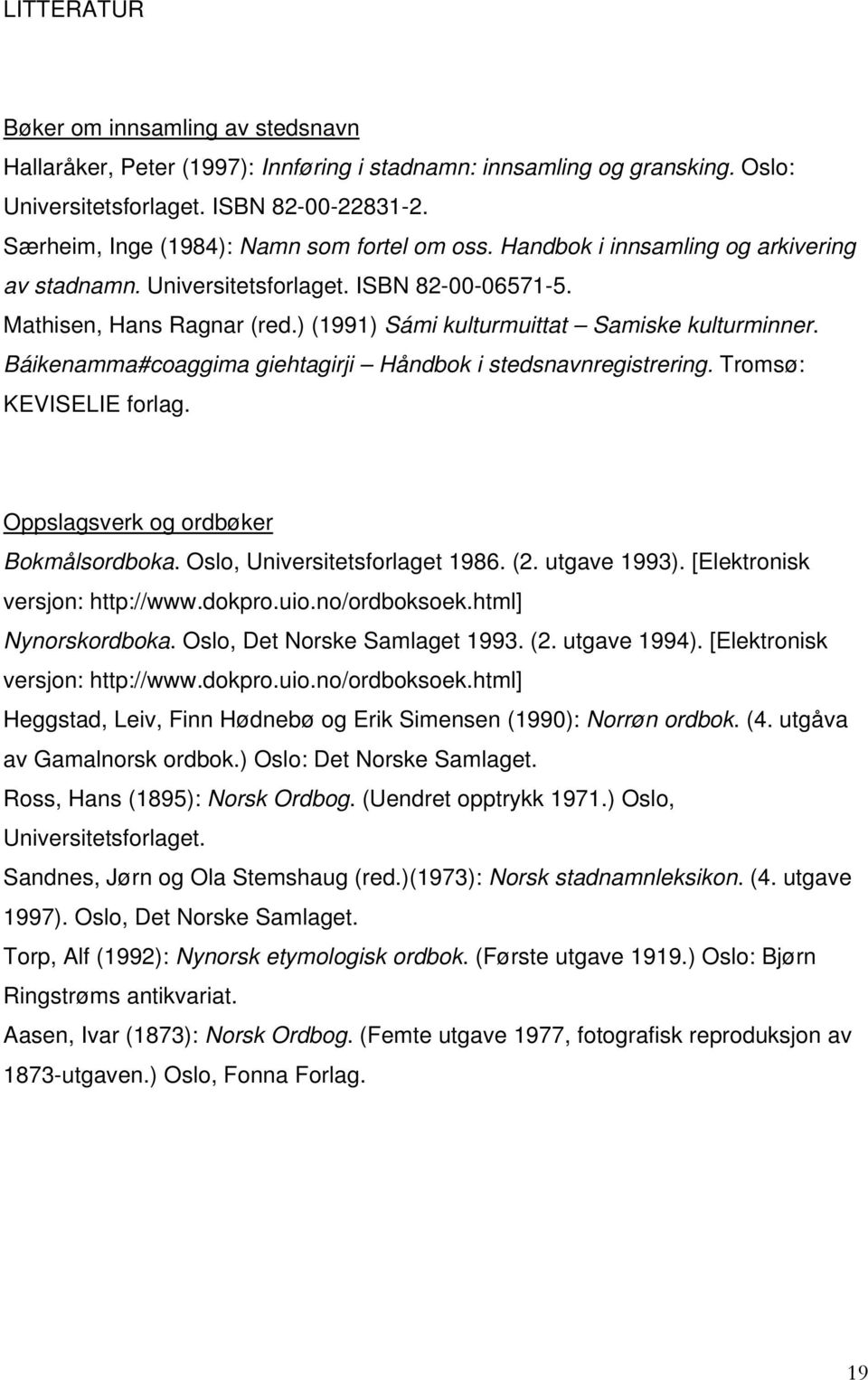 ) (1991) Sámi kulturmuittat Samiske kulturminner. Báikenamma#coaggima giehtagirji Håndbok i stedsnavnregistrering. Tromsø: KEVISELIE forlag. Oppslagsverk og ordbøker Bokmålsordboka.
