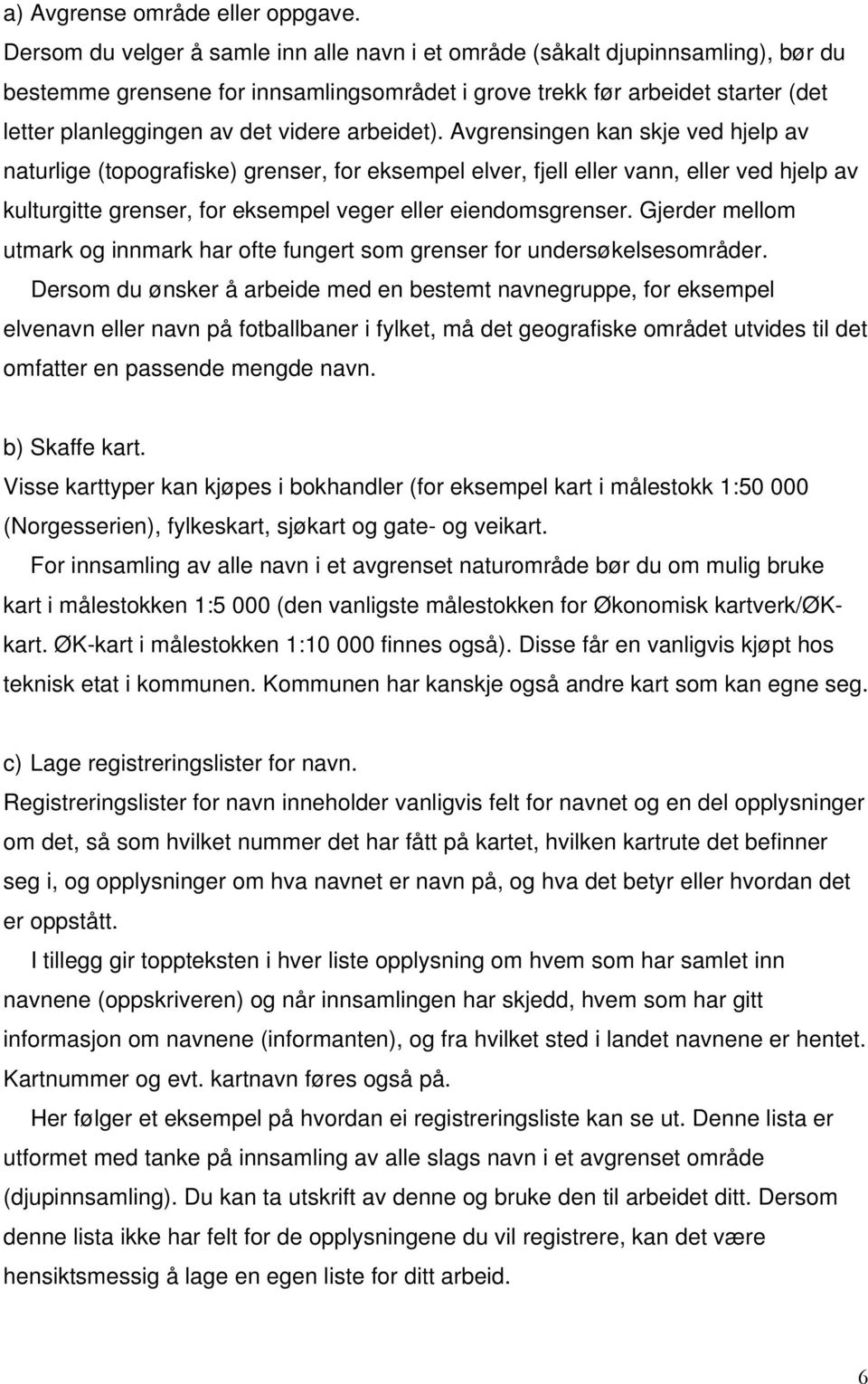 arbeidet). Avgrensingen kan skje ved hjelp av naturlige (topografiske) grenser, for eksempel elver, fjell eller vann, eller ved hjelp av kulturgitte grenser, for eksempel veger eller eiendomsgrenser.