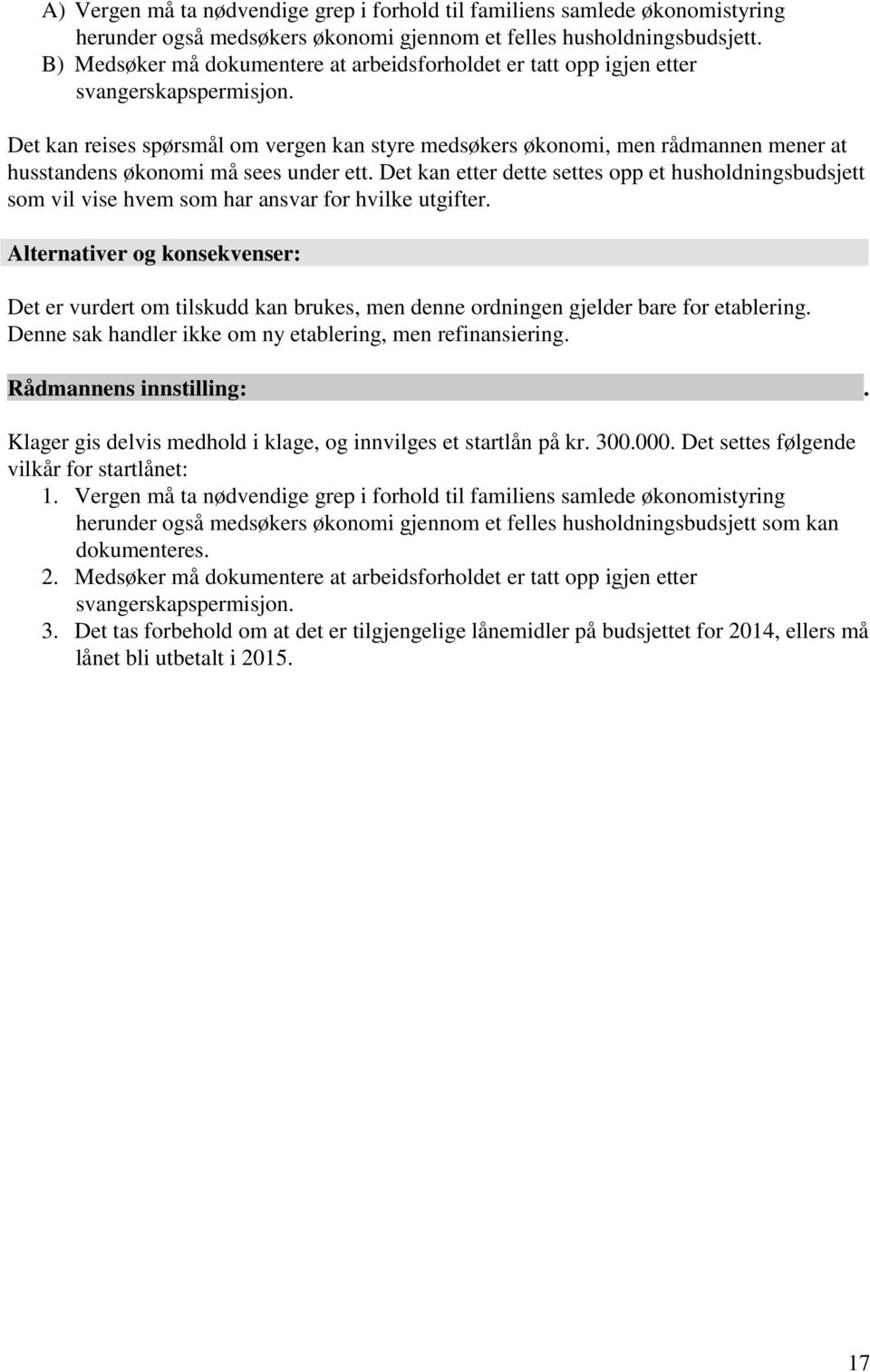 Det kan reises spørsmål om vergen kan styre medsøkers økonomi, men rådmannen mener at husstandens økonomi må sees under ett.