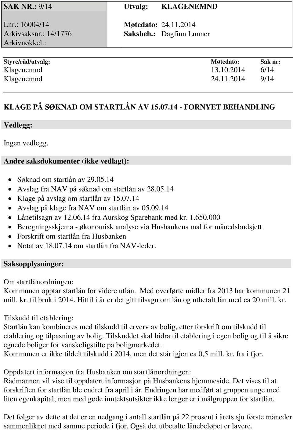 14 Avslag fra NAV på søknad om startlån av 28.05.14 Klage på avslag om startlån av 15.07.14 Avslag på klage fra NAV om startlån av 05.09.14 Lånetilsagn av 12.06.14 fra Aurskog Sparebank med kr. 1.650.