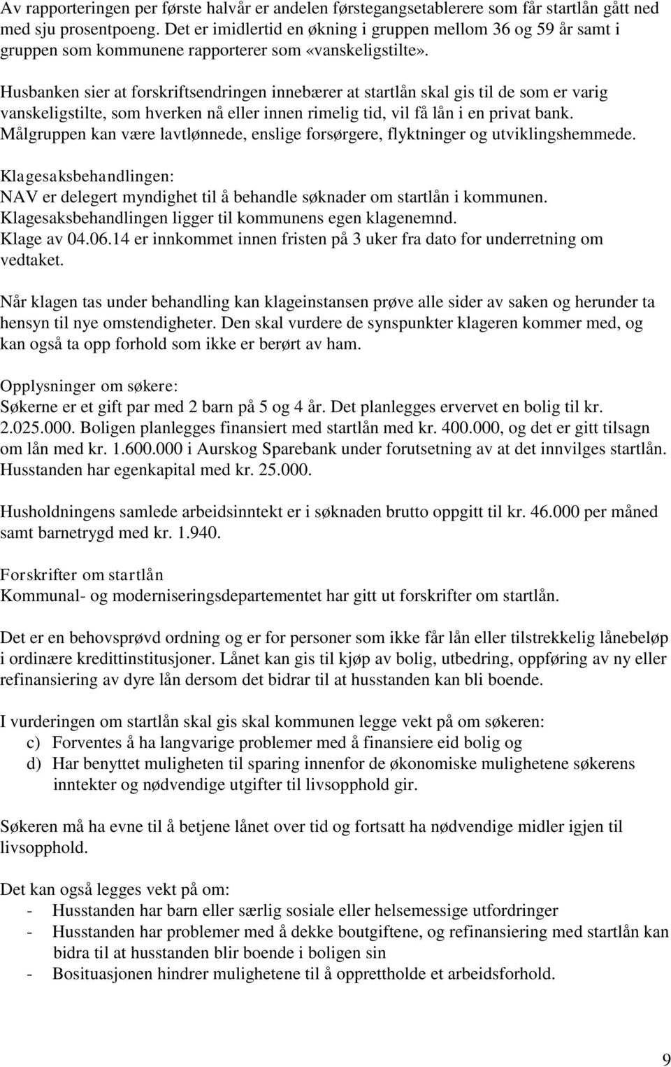 Husbanken sier at forskriftsendringen innebærer at startlån skal gis til de som er varig vanskeligstilte, som hverken nå eller innen rimelig tid, vil få lån i en privat bank.