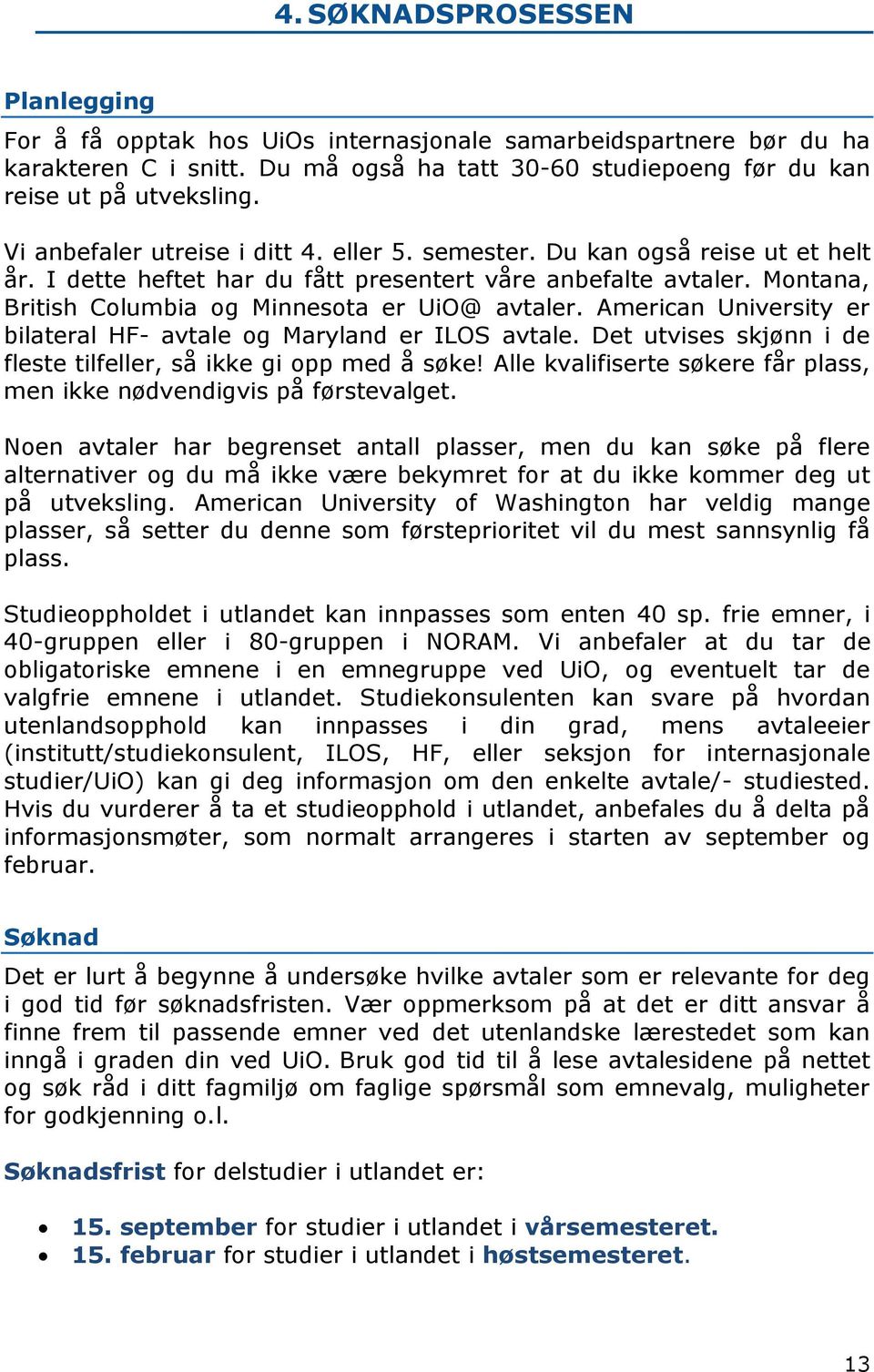 American University er bilateral HF- avtale og Maryland er ILOS avtale. Det utvises skjønn i de fleste tilfeller, så ikke gi opp med å søke!