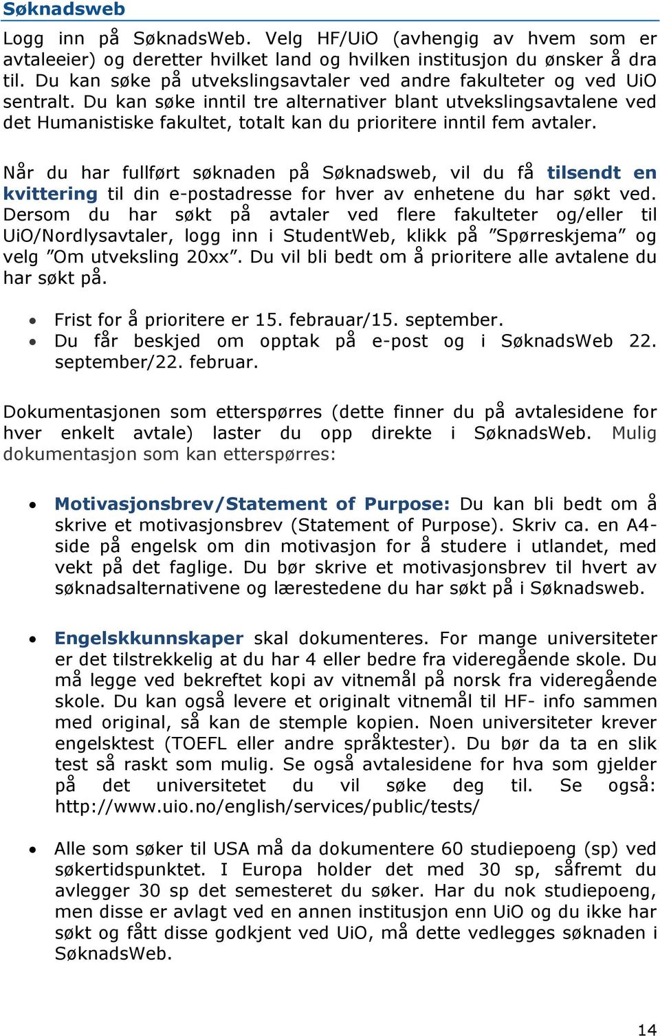 Du kan søke inntil tre alternativer blant utvekslingsavtalene ved det Humanistiske fakultet, totalt kan du prioritere inntil fem avtaler.