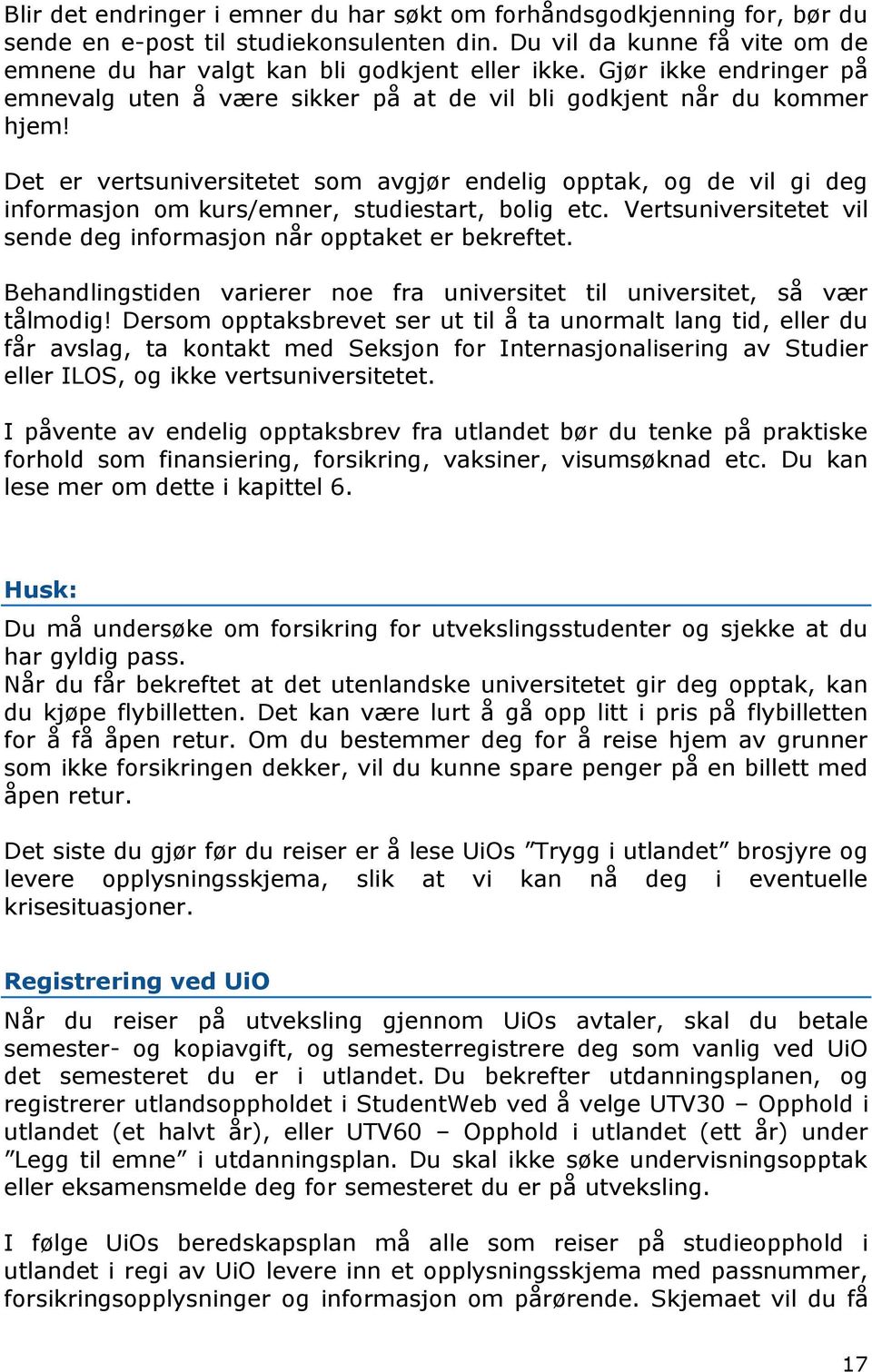 Det er vertsuniversitetet som avgjør endelig opptak, og de vil gi deg informasjon om kurs/emner, studiestart, bolig etc. Vertsuniversitetet vil sende deg informasjon når opptaket er bekreftet.