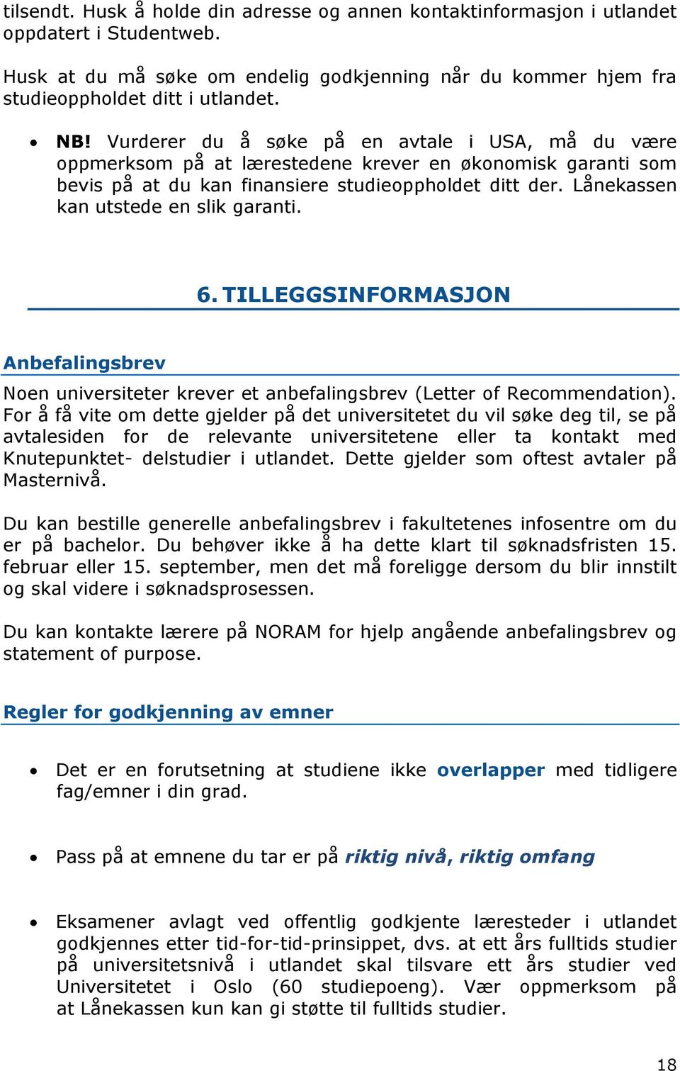 Lånekassen kan utstede en slik garanti. 6. TILLEGGSINFORMASJON Anbefalingsbrev Noen universiteter krever et anbefalingsbrev (Letter of Recommendation).