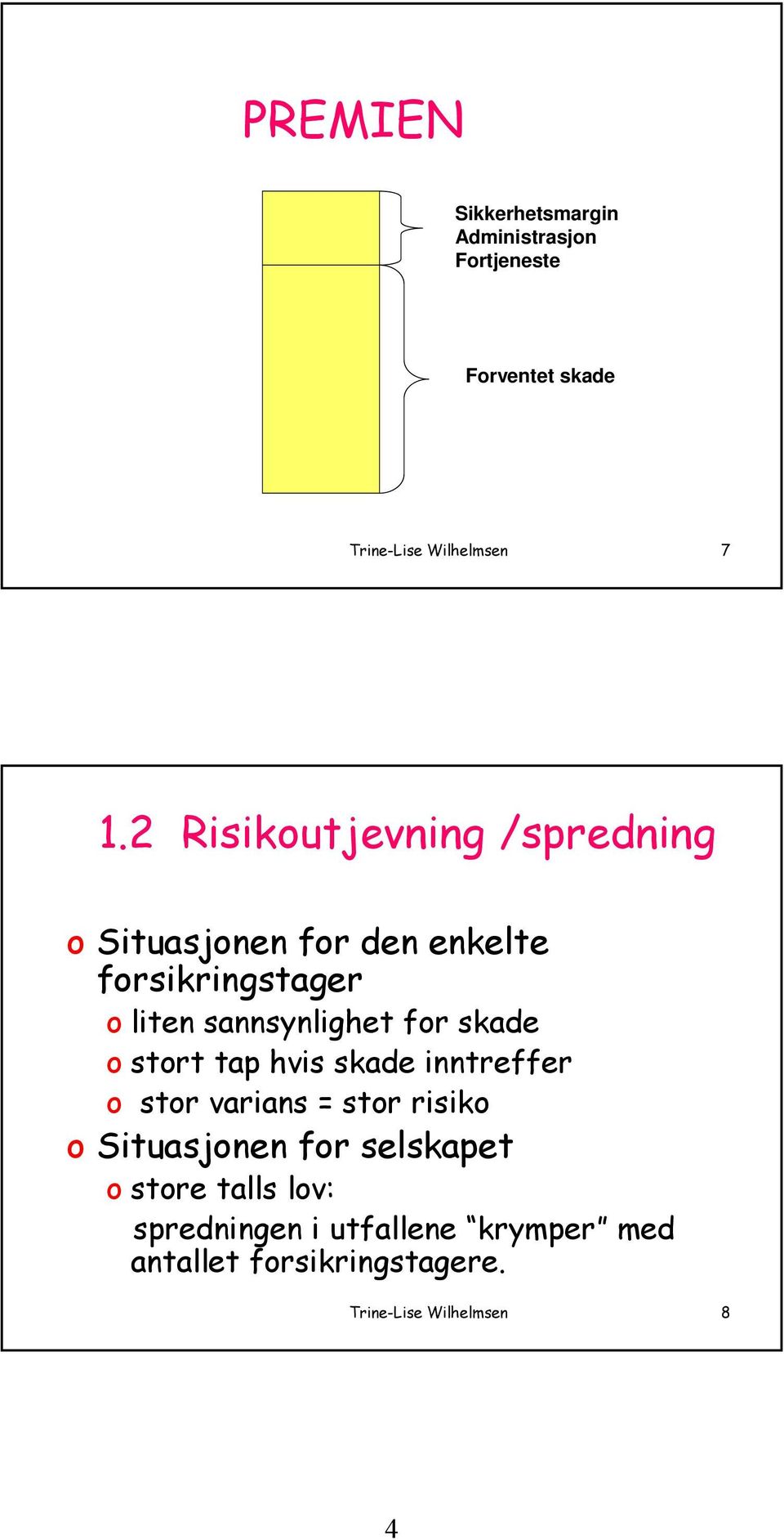 for skade o stort tap hvis skade inntreffer o stor varians = stor risiko o Situasjonen for selskapet