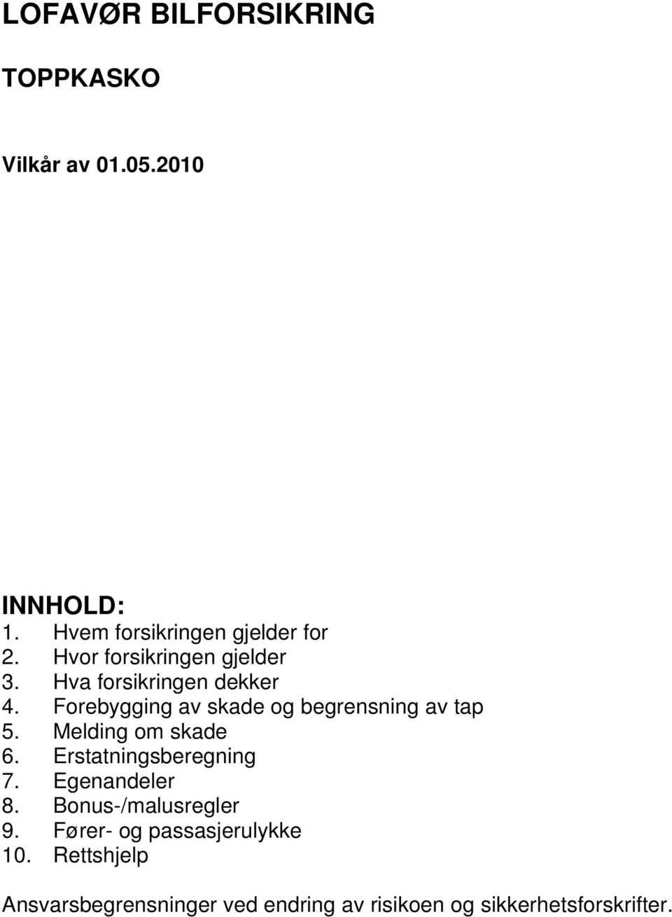 Forebygging av skade og begrensning av tap 5. Melding om skade 6. Erstatningsberegning 7.