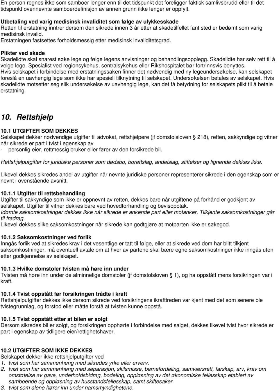 invalid. Erstatningen fastsettes forholdsmessig etter medisinsk invaliditetsgrad. Plikter ved skade Skadelidte skal snarest søke lege og følge legens anvisninger og behandlingsopplegg.