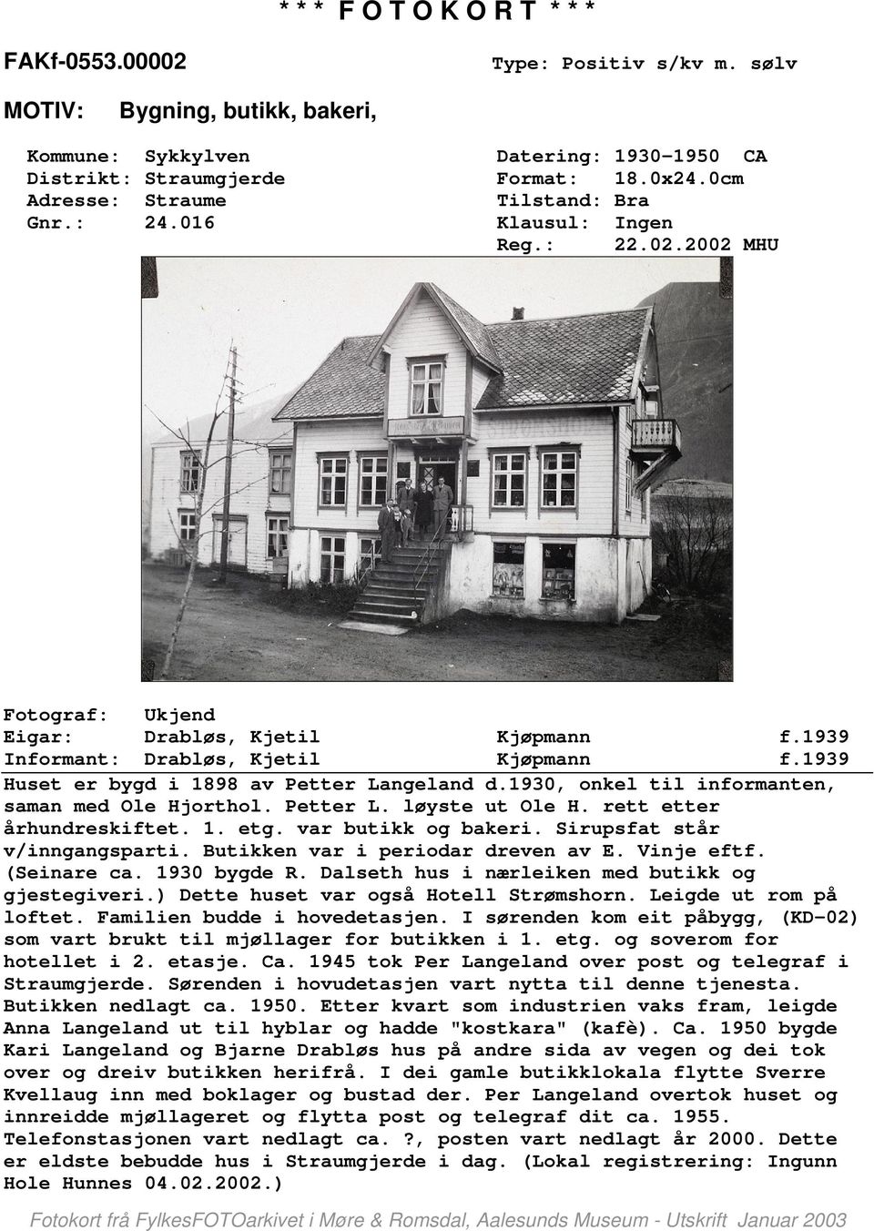 1. etg. var butikk og bakeri. Sirupsfat står v/inngangsparti. Butikken var i periodar dreven av E. Vinje eftf. (Seinare ca. 1930 bygde R. Dalseth hus i nærleiken med butikk og gjestegiveri.