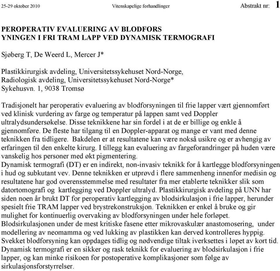 1, 9038 Tromsø Tradisjonelt har peroperativ evaluering av blodforsyningen til frie lapper vært gjennomført ved klinisk vurdering av farge og temperatur på lappen samt ved Doppler