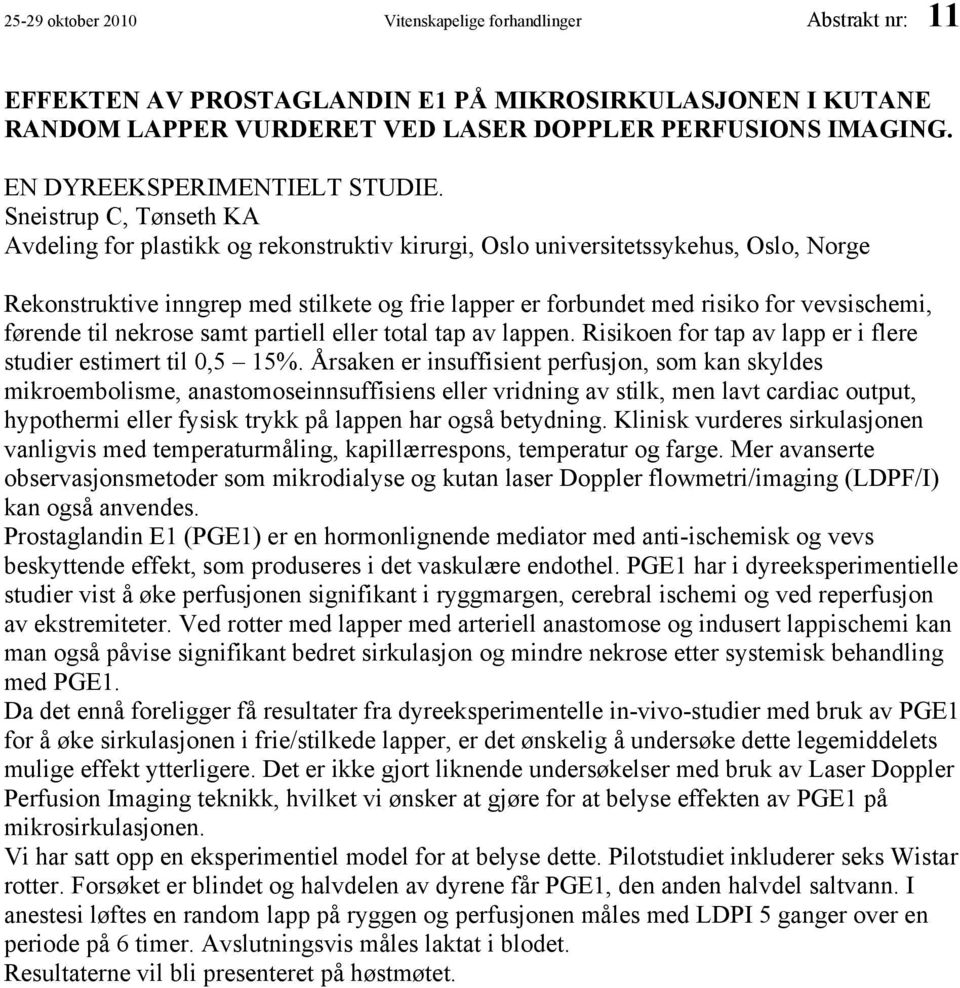 Sneistrup C, Tønseth KA Avdeling for plastikk og rekonstruktiv kirurgi, Oslo universitetssykehus, Oslo, Norge Rekonstruktive inngrep med stilkete og frie lapper er forbundet med risiko for