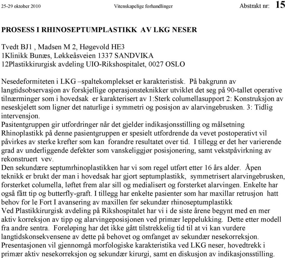 På bakgrunn av langtidsobservasjon av forskjellige operasjonsteknikker utviklet det seg på 90-tallet operative tilnærminger som i hovedsak er karakterisert av 1:Sterk columellasupport 2: Konstruksjon