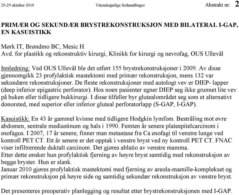 Av disse gjennomgikk 23 profylaktisk mastektomi med primær rekonstruksjon, mens 132 var sekundære rekonstruksjoner.