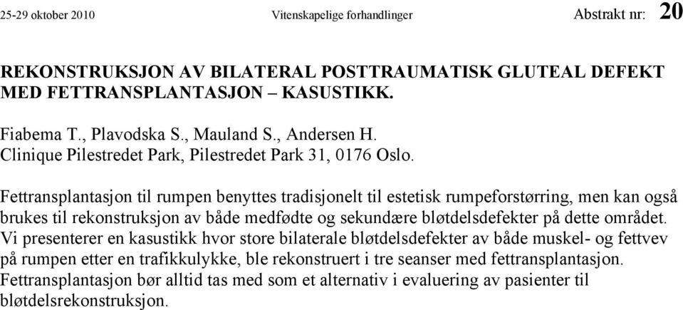 Fettransplantasjon til rumpen benyttes tradisjonelt til estetisk rumpeforstørring, men kan også brukes til rekonstruksjon av både medfødte og sekundære bløtdelsdefekter på dette området.