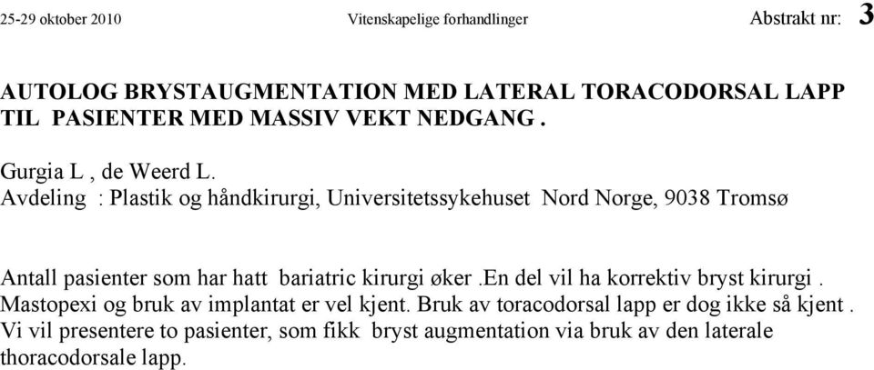 Avdeling : Plastik og håndkirurgi, Universitetssykehuset Nord Norge, 9038 Tromsø Antall pasienter som har hatt bariatric kirurgi øker.