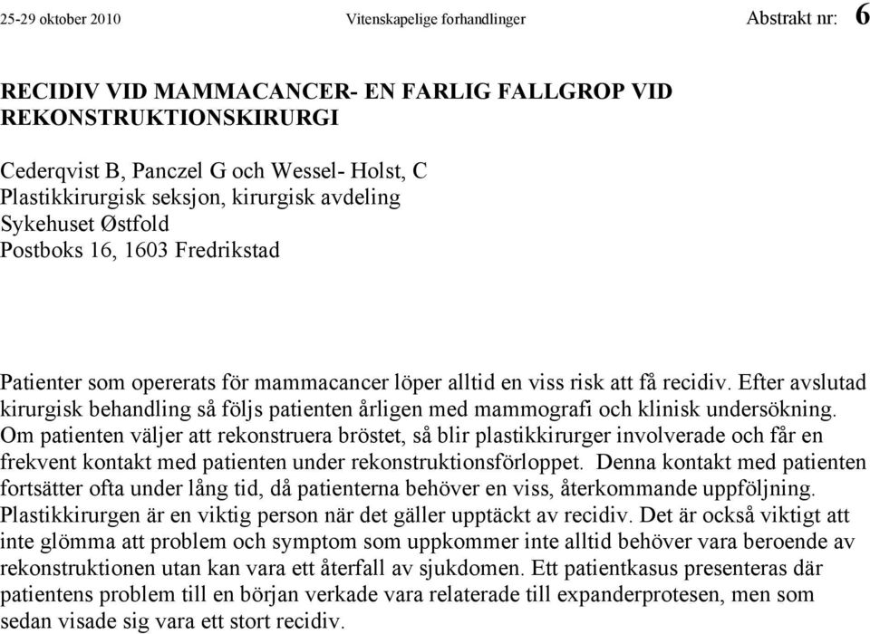 Efter avslutad kirurgisk behandling så följs patienten årligen med mammografi och klinisk undersökning.