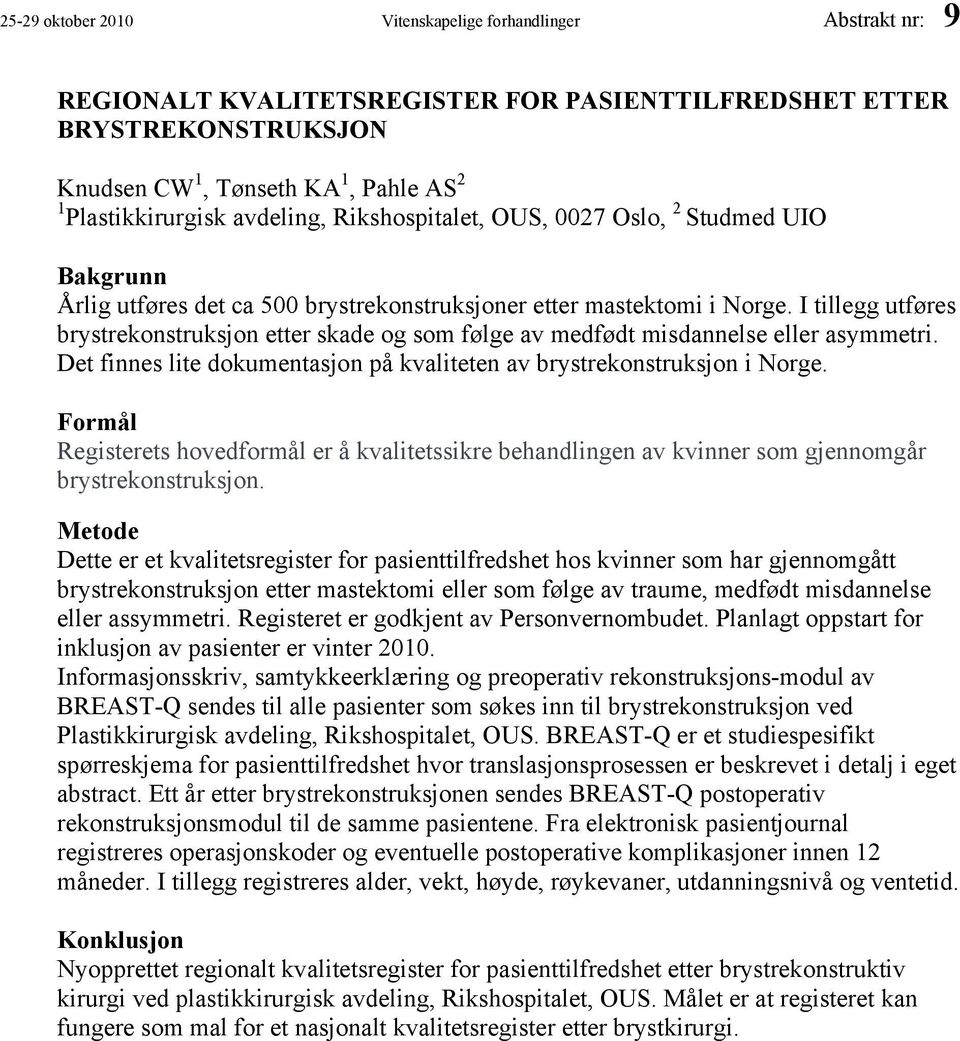 I tillegg utføres brystrekonstruksjon etter skade og som følge av medfødt misdannelse eller asymmetri. Det finnes lite dokumentasjon på kvaliteten av brystrekonstruksjon i Norge.