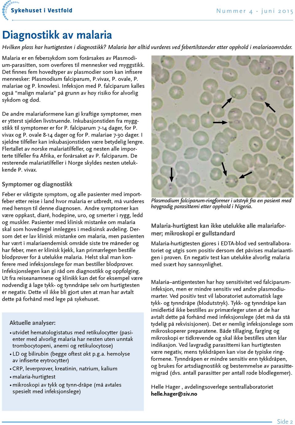 Det finnes fem hovedtyper av plasmodier som kan infisere mennesker: Plasmodium falciparum, P.vivax, P. ovale, P. malariae og P. knowlesi. Infeksjon med P.