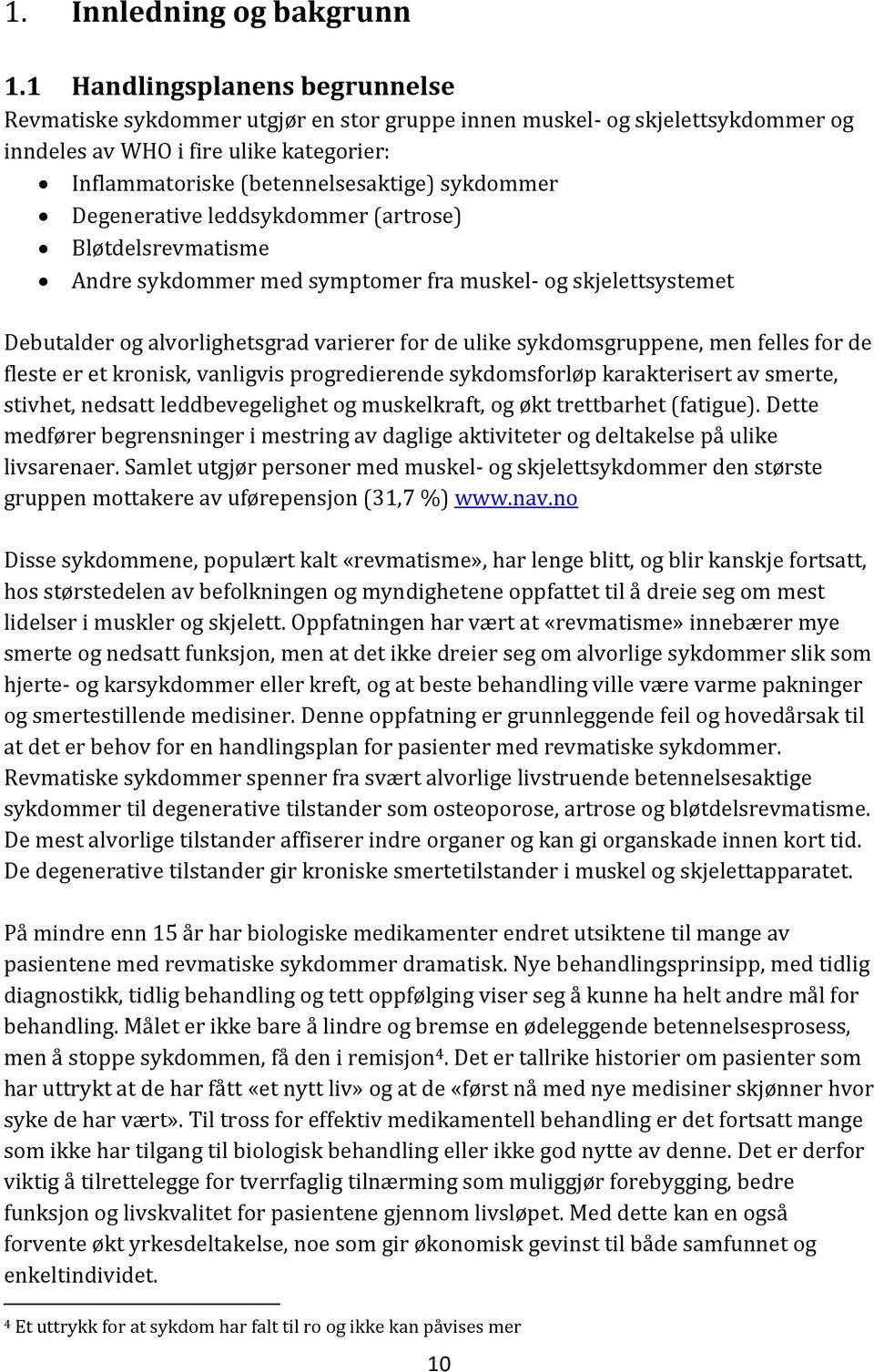 Degenerative leddsykdommer (artrose) Bløtdelsrevmatisme Andre sykdommer med symptomer fra muskel- og skjelettsystemet Debutalder og alvorlighetsgrad varierer for de ulike sykdomsgruppene, men felles