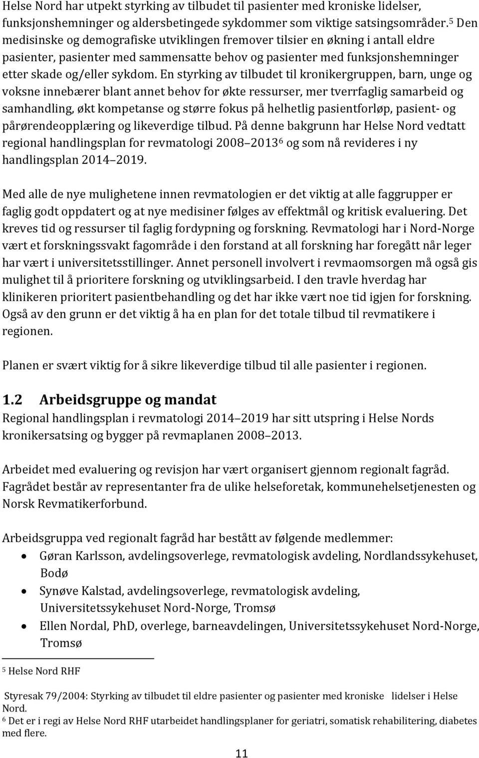 En styrking av tilbudet til kronikergruppen, barn, unge og voksne innebærer blant annet behov for økte ressurser, mer tverrfaglig samarbeid og samhandling, økt kompetanse og større fokus på helhetlig