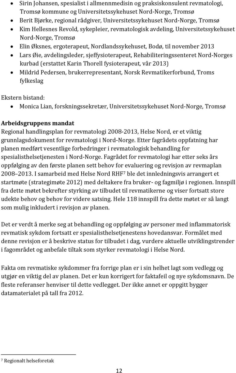 avdelingsleder, sjeffysioterapeut, Rehabiliteringssenteret Nord-Norges kurbad (erstattet Karin Thorell fysioterapeut, vår 2013) Mildrid Pedersen, brukerrepresentant, Norsk Revmatikerforbund, Troms