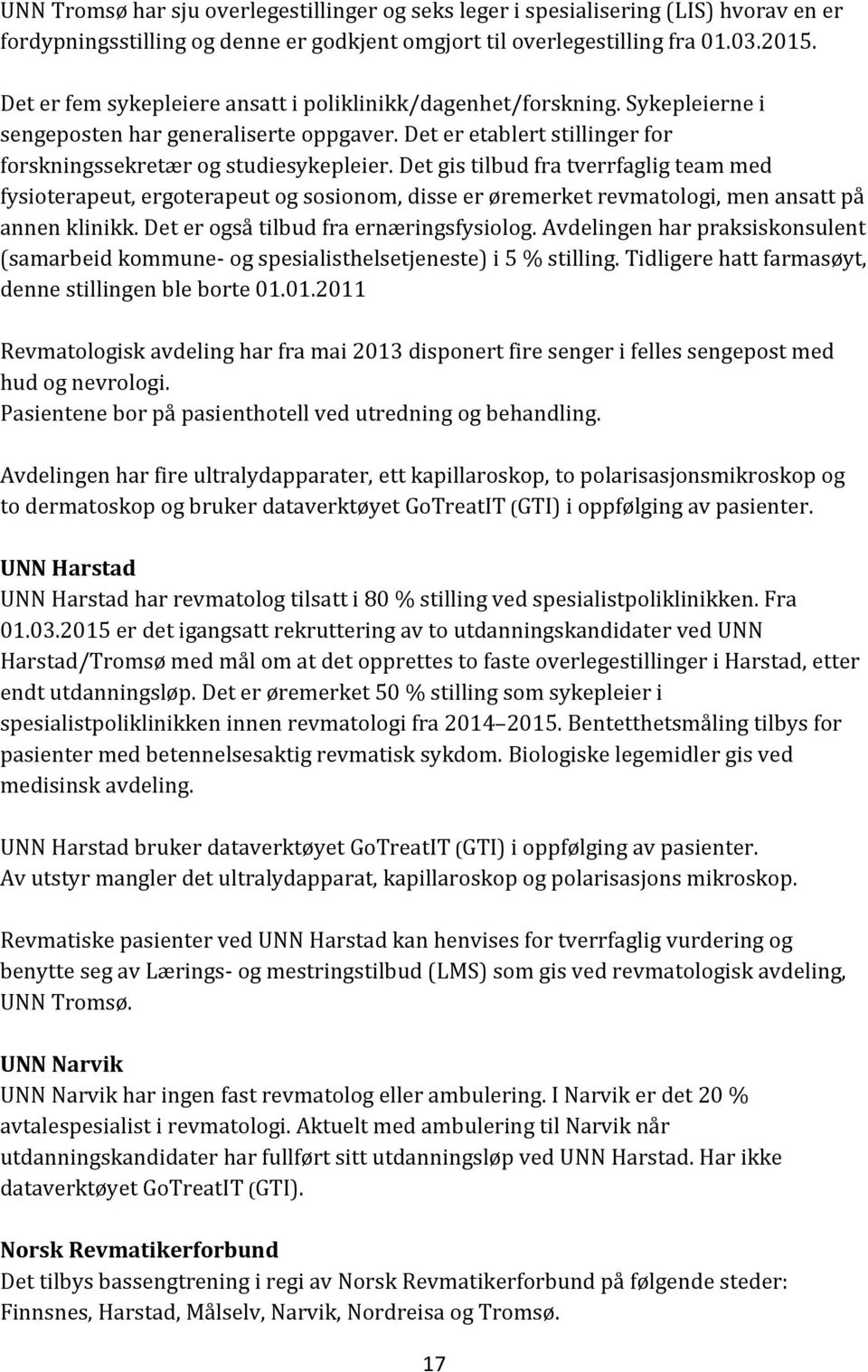 Det gis tilbud fra tverrfaglig team med fysioterapeut, ergoterapeut og sosionom, disse er øremerket revmatologi, men ansatt på annen klinikk. Det er også tilbud fra ernæringsfysiolog.