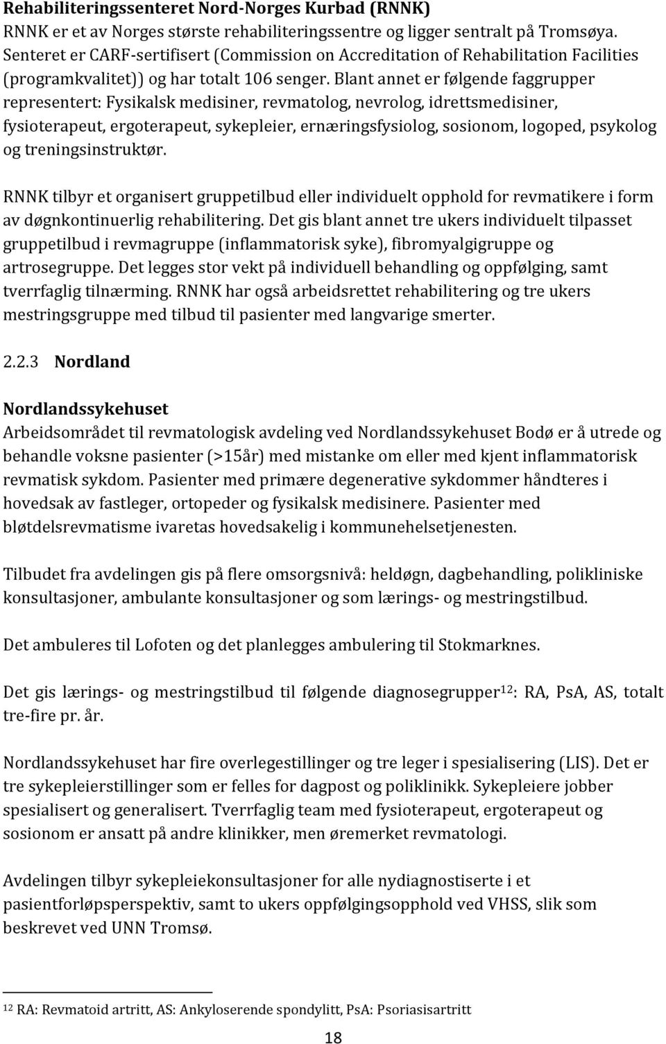 Blant annet er følgende faggrupper representert: Fysikalsk medisiner, revmatolog, nevrolog, idrettsmedisiner, fysioterapeut, ergoterapeut, sykepleier, ernæringsfysiolog, sosionom, logoped, psykolog