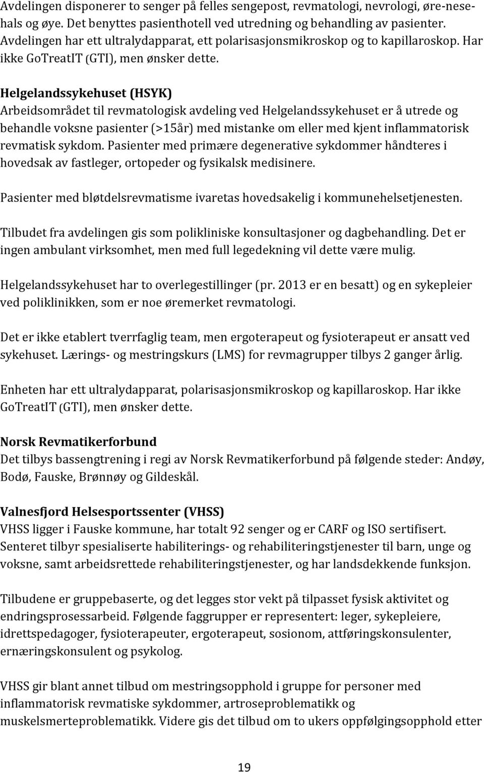 Helgelandssykehuset (HSYK) Arbeidsområdet til revmatologisk avdeling ved Helgelandssykehuset er å utrede og behandle voksne pasienter (>15år) med mistanke om eller med kjent inflammatorisk revmatisk