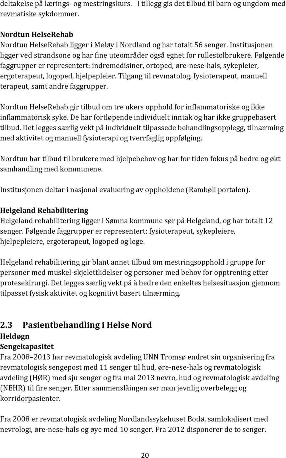 Følgende faggrupper er representert: indremedisiner, ortoped, øre-nese-hals, sykepleier, ergoterapeut, logoped, hjelpepleier.