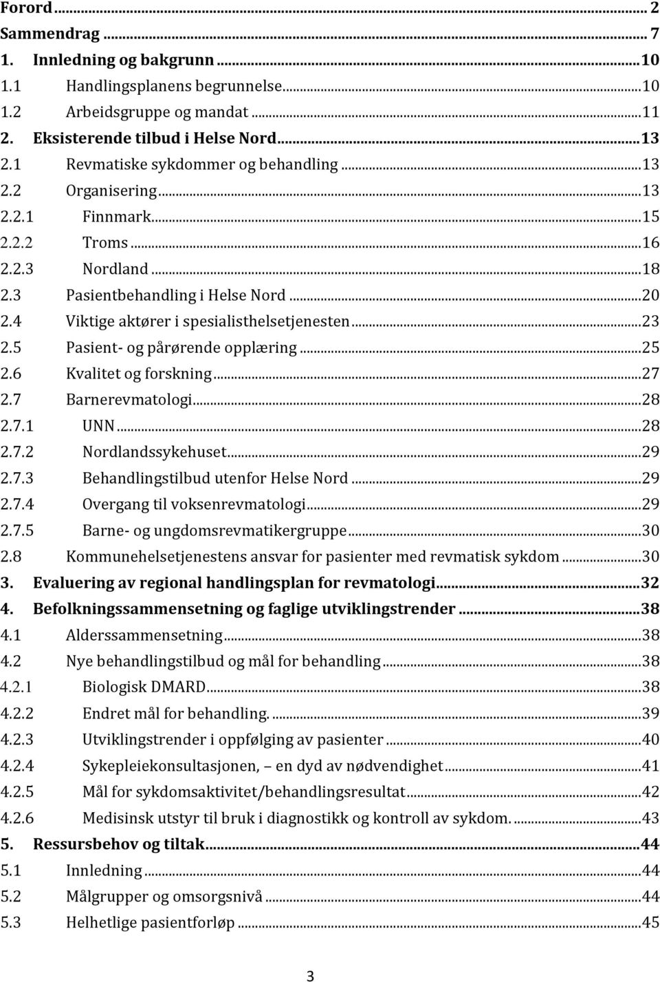 4 Viktige aktører i spesialisthelsetjenesten... 23 2.5 Pasient- og pårørende opplæring... 25 2.6 Kvalitet og forskning... 27 2.7 Barnerevmatologi... 28 2.7.1 UNN... 28 2.7.2 Nordlandssykehuset... 29 2.