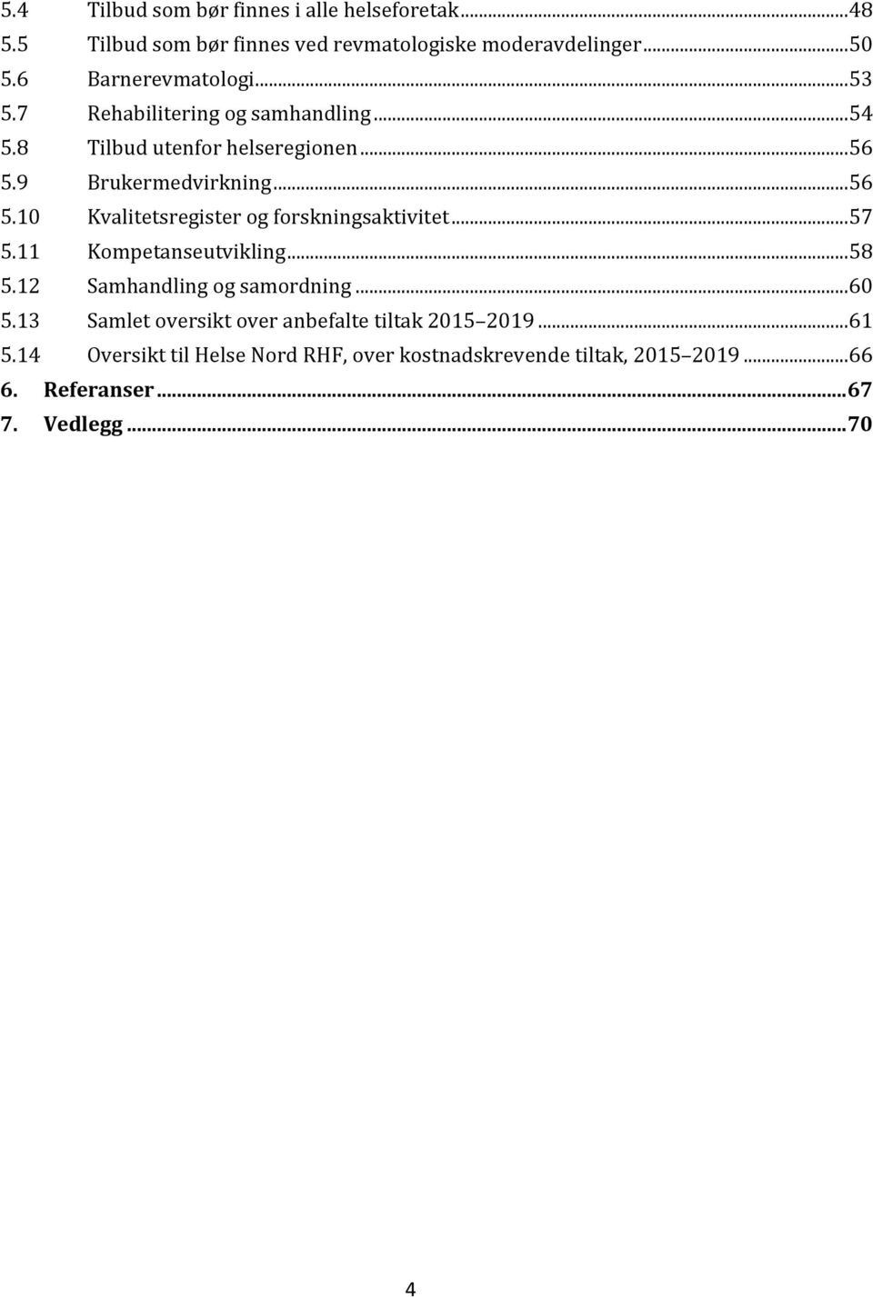 9 Brukermedvirkning... 56 5.10 Kvalitetsregister og forskningsaktivitet... 57 5.11 Kompetanseutvikling... 58 5.